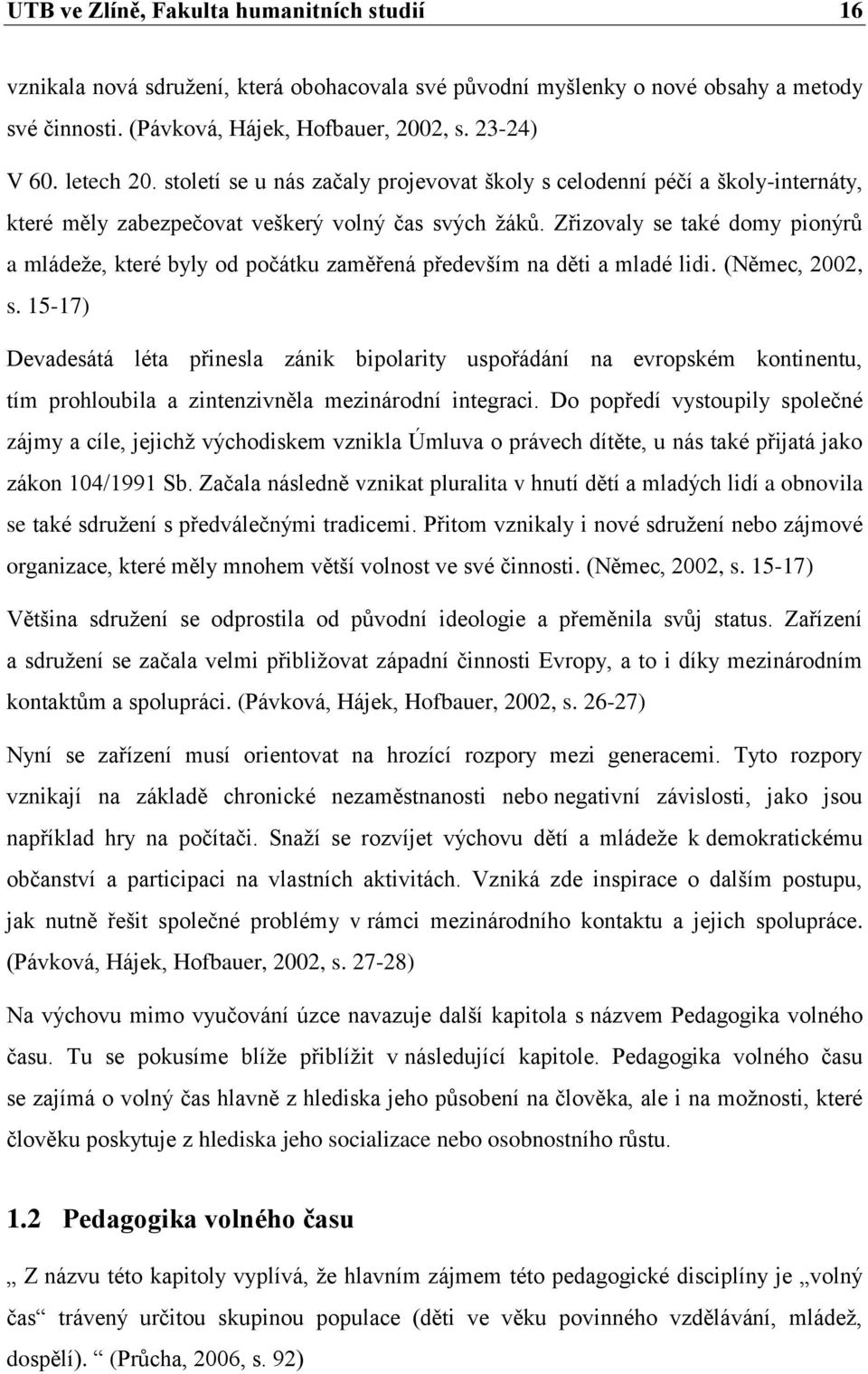 Zřizovaly se také domy pionýrů a mládeže, které byly od počátku zaměřená především na děti a mladé lidi. (Němec, 2002, s.