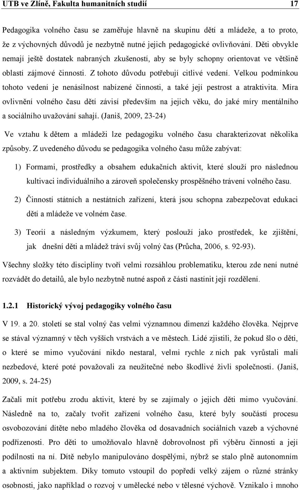 Velkou podmínkou tohoto vedení je nenásilnost nabízené činnosti, a také její pestrost a atraktivita.