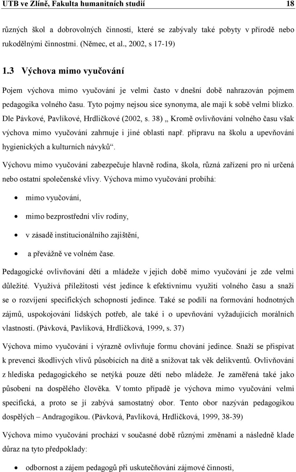 Dle Pávkové, Pavlíkové, Hrdličkové (2002, s. 38) Kromě ovlivňování volného času však výchova mimo vyučování zahrnuje i jiné oblasti např.