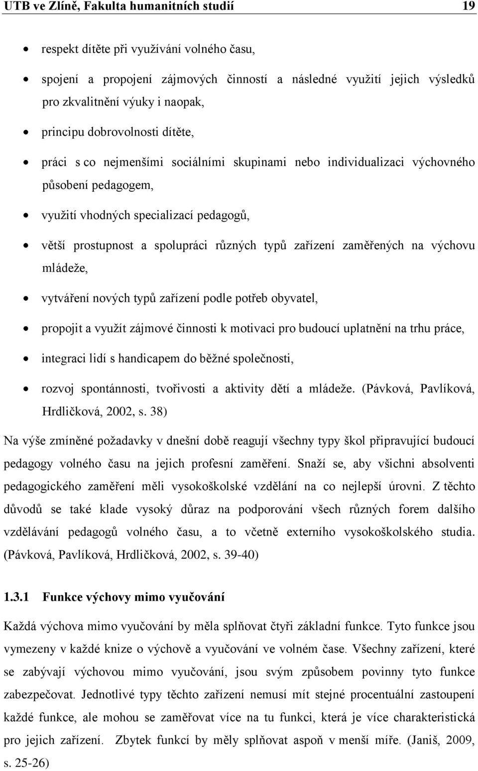 různých typů zařízení zaměřených na výchovu mládeže, vytváření nových typů zařízení podle potřeb obyvatel, propojit a využít zájmové činnosti k motivaci pro budoucí uplatnění na trhu práce, integraci