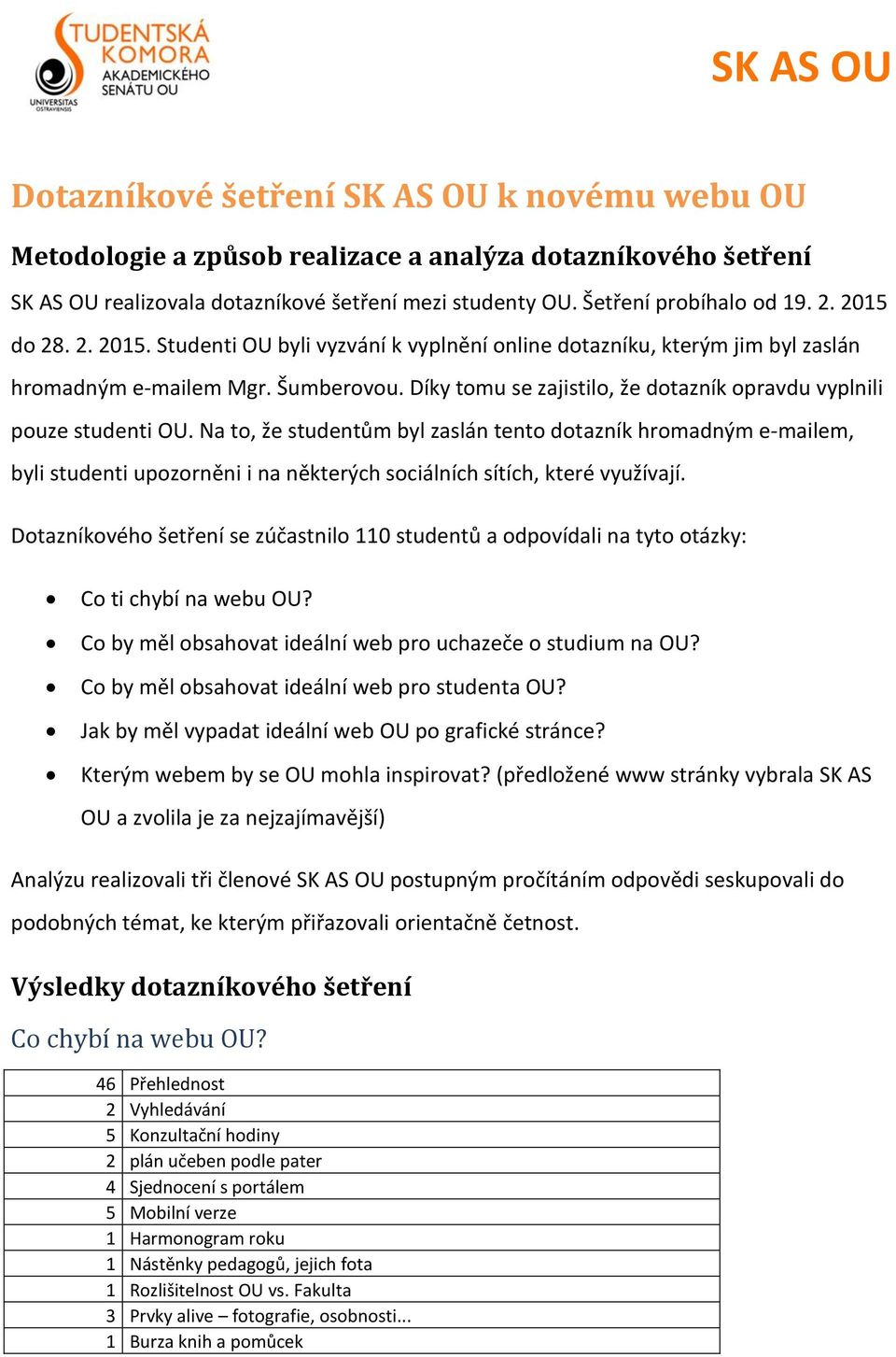 Díky tomu se zajistilo, že dotazník opravdu vyplnili pouze studenti OU.