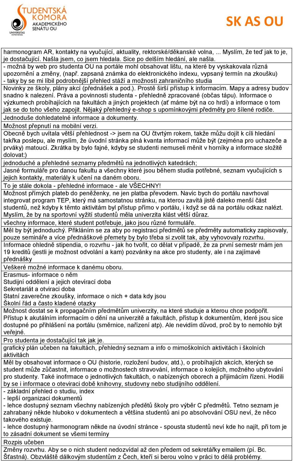 zapsaná známka do elektronického indexu, vypsaný termín na zkoušku) - taky by se mi líbil podrobnější přehled stáží a možnosti zahraničního studia Novinky ze školy, plány akcí (přednášek a pod.). Prostě širší přístup k informacím.