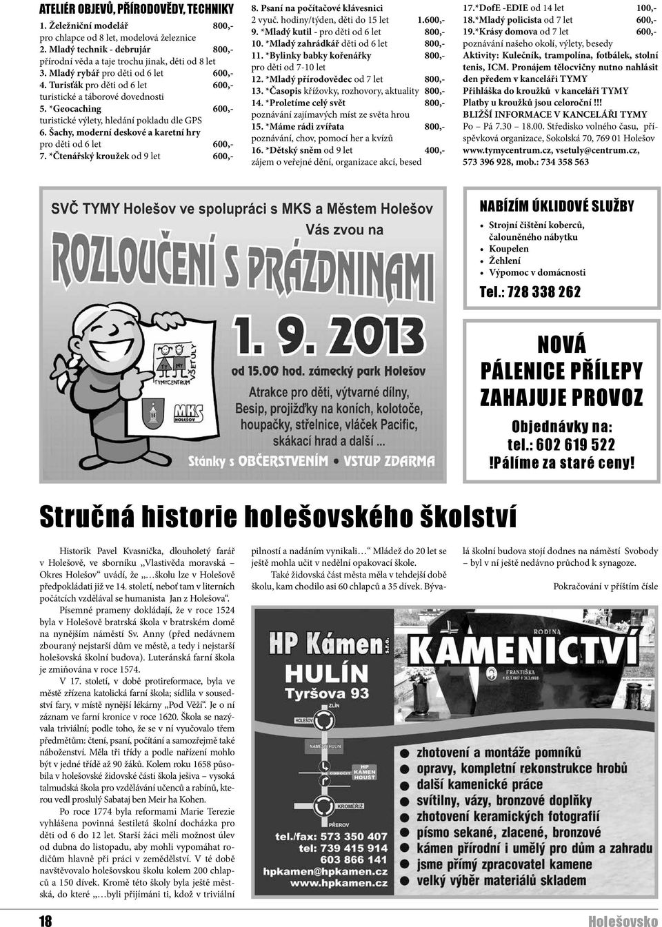 Šachy, moderní deskové a karetní hry pro děti od 6 let 600,- 7. *Čtenářský kroužek od 9 let 600,- 8. Psaní na počítačové klávesnici 2 vyuč. hodiny/týden, děti do 15 let 1.600,- 9.