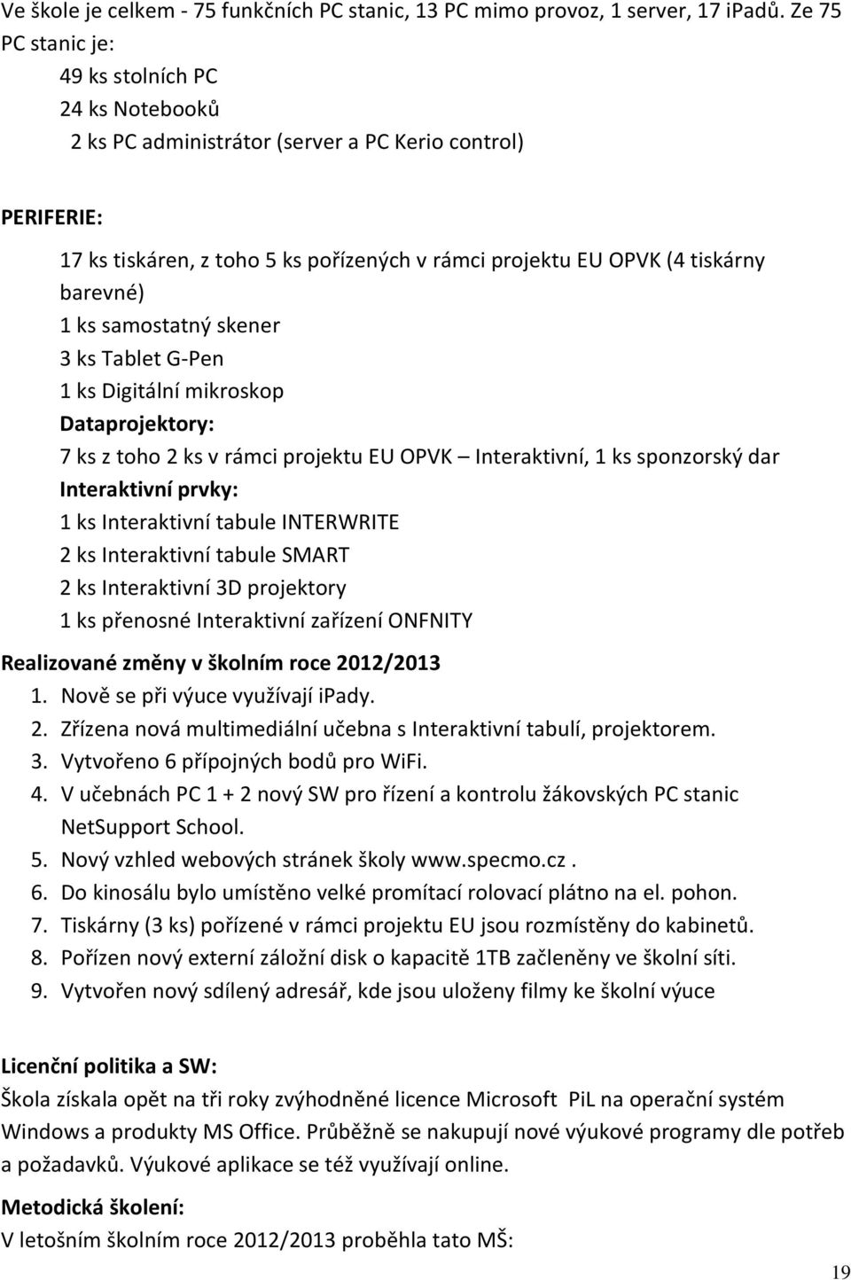 1 ks samostatný skener 3 ks Tablet G-Pen 1 ks Digitální mikroskop Dataprojektory: 7 ks z toho 2 ks v rámci projektu EU OPVK Interaktivní, 1 ks sponzorský dar Interaktivní prvky: 1 ks Interaktivní