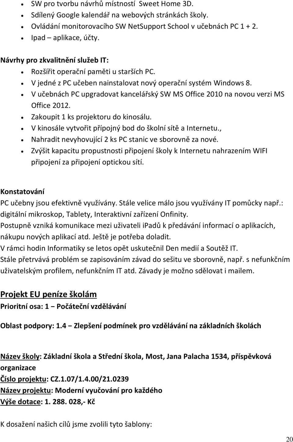 V učebnách PC upgradovat kancelářský SW MS Office 2010 na novou verzi MS Office 2012. Zakoupit 1 ks projektoru do kinosálu. V kinosále vytvořit přípojný bod do školní sítě a Internetu.