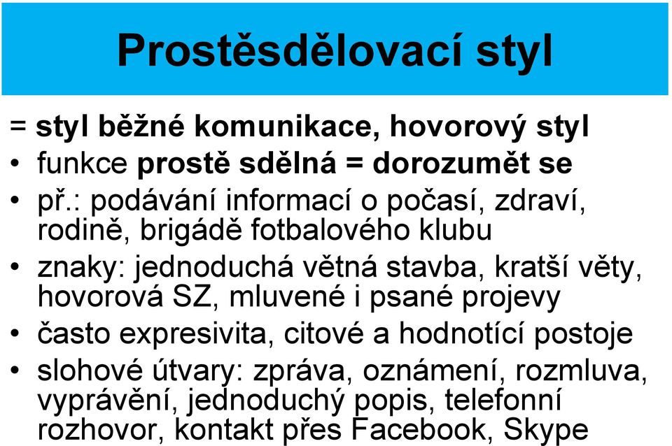 kratší věty, hovorová SZ, mluvené i psané projevy často expresivita, citové a hodnotící postoje slohové