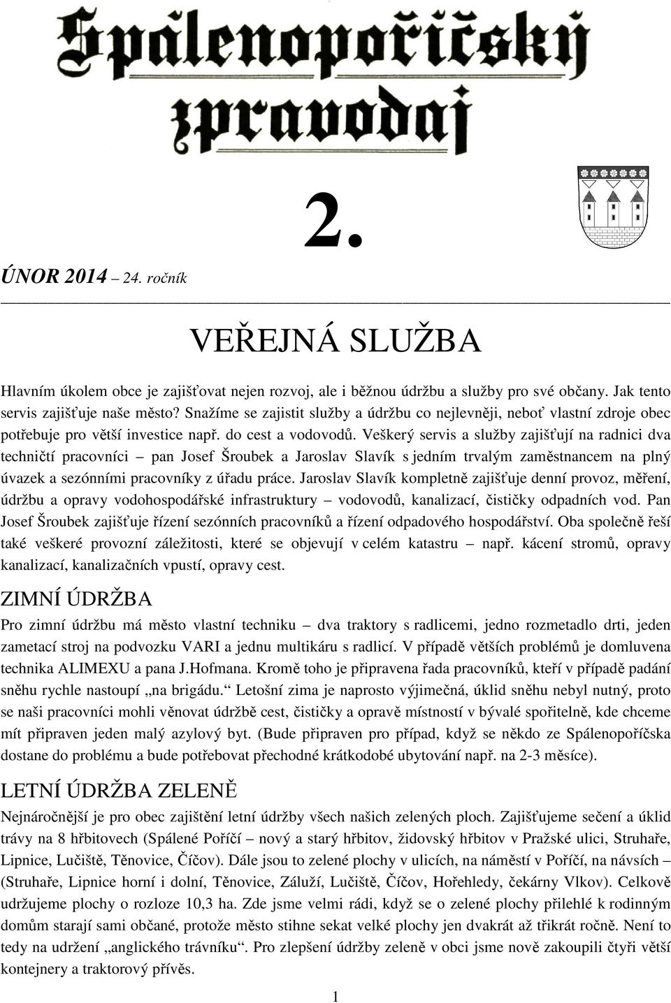 Veškerý servis a služby zajišťují na radnici dva techničtí pracovníci pan Josef Šroubek a Jaroslav Slavík s jedním trvalým zaměstnancem na plný úvazek a sezónními pracovníky z úřadu práce.