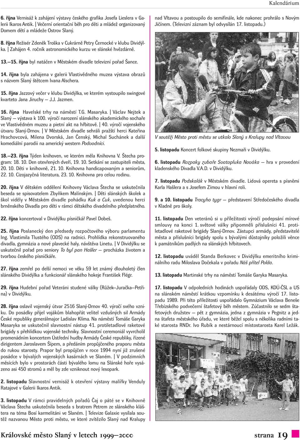 října Režisér Zdeněk Troška v Cukrárně Petry Černocké v klubu Dividýlka. Zahájen 4. ročník astronomického kurzu ve slánské hvězdárně. 13. 15.