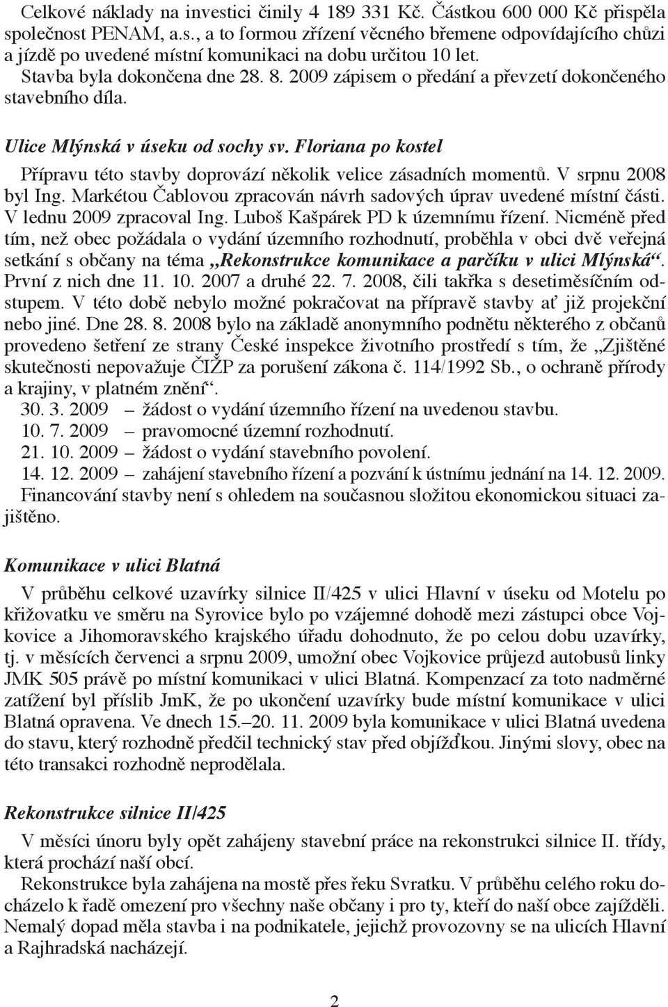 Floriana po kostel Přípravu této stavby doprovází několik velice zásadních momentů. V srpnu 2008 byl Ing. Markétou Čablovou zpracován návrh sadových úprav uvedené místní části.