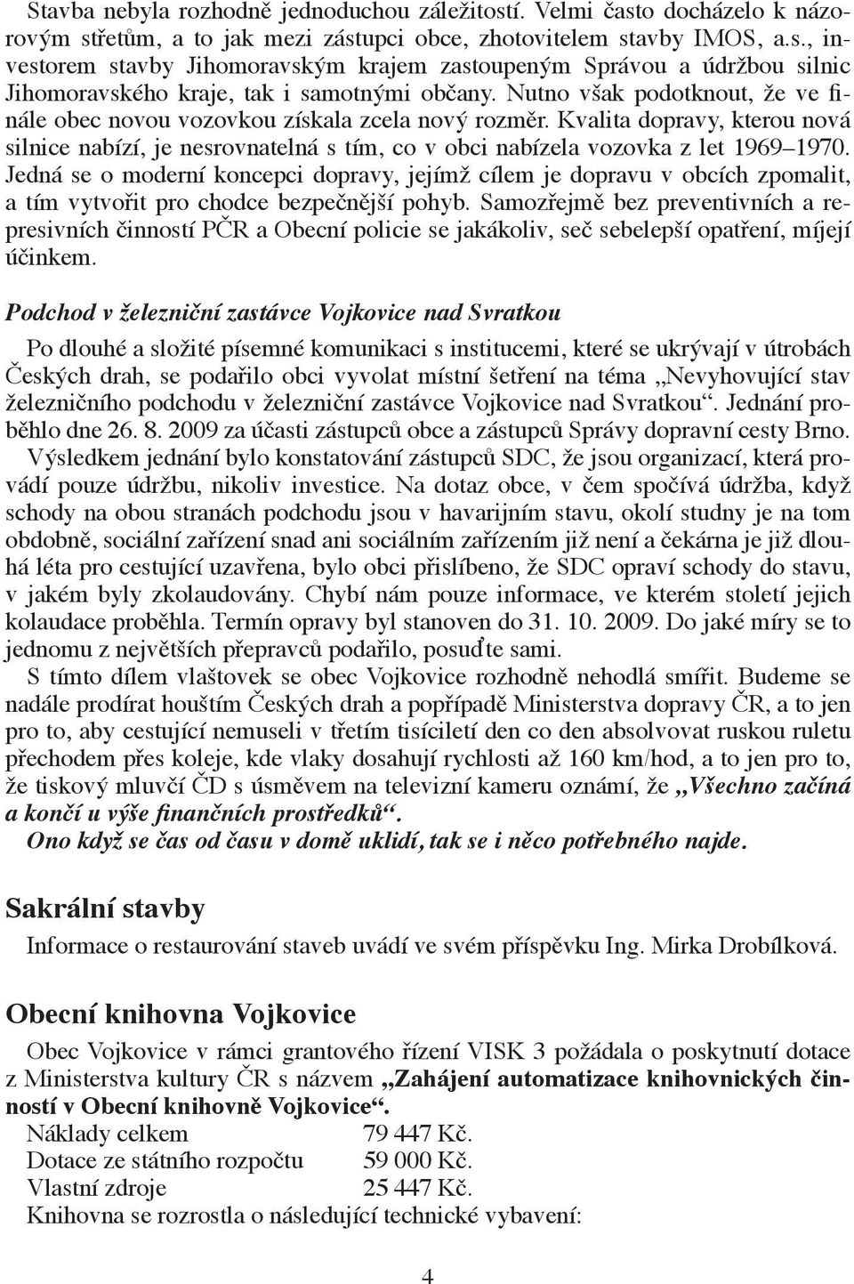 Jedná se o moderní koncepci dopravy, jejímž cílem je dopravu v obcích zpomalit, a tím vytvořit pro chodce bezpečnější pohyb.