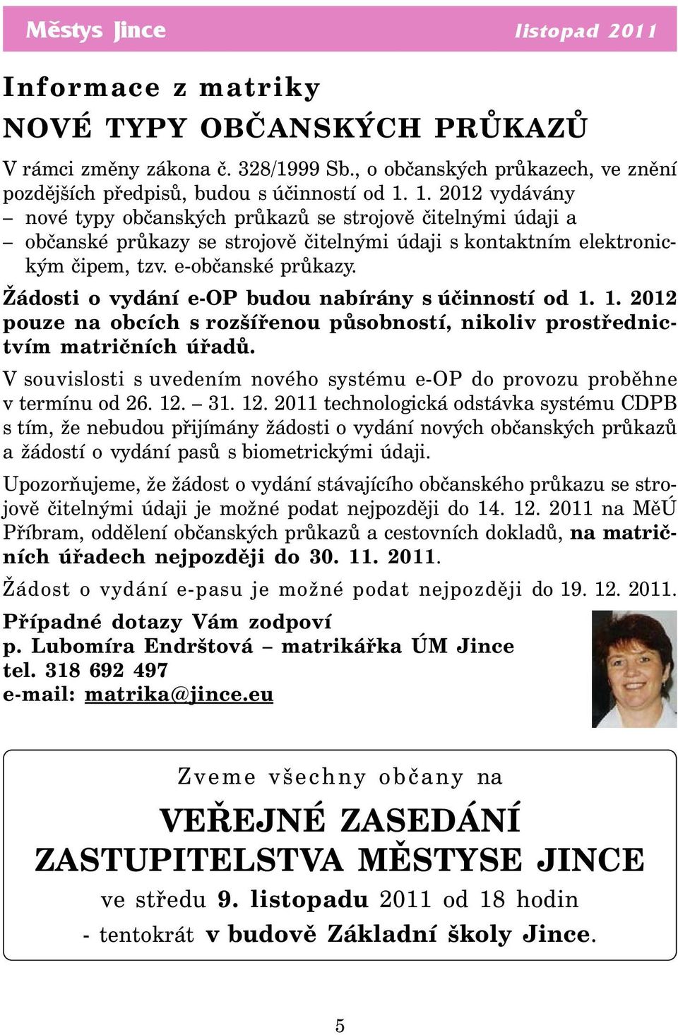 Žádosti o vydání e-op budou nabírány s účinností od 1. 1. 2012 pouze na obcích s rozšířenou působností, nikoliv prostřednictvím matričních úřadů.