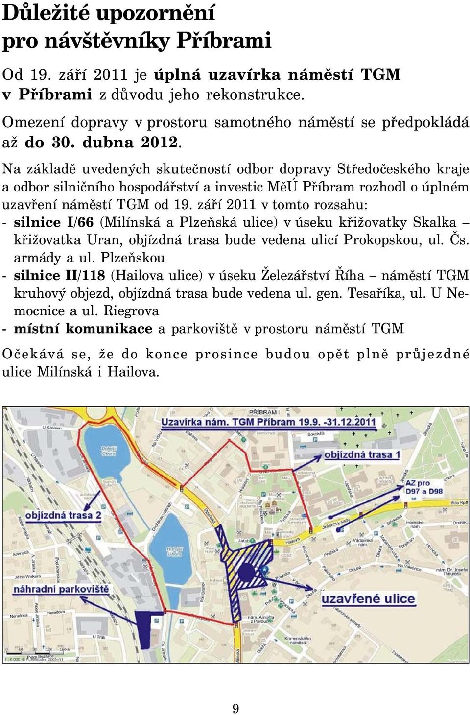 září 2011 v tomto rozsahu: - silnice I/66 (Milínská a Plzeňská ulice) v úseku křižovatky Skalka křižovatka Uran, objízdná trasa bude vedena ulicí Prokopskou, ul. Čs. armády a ul.