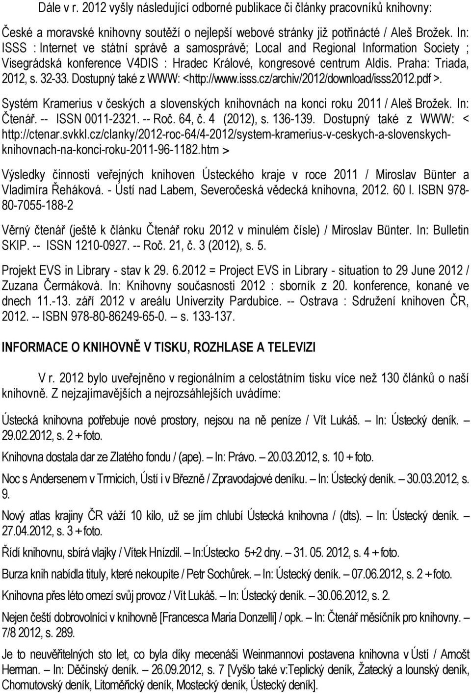 Dostupný také z WWW: <http://www.isss.cz/archiv/2012/download/isss2012.pdf >. Systém Kramerius v českých a slovenských knihovnách na konci roku 2011 / Aleš Brožek. In: Čtenář. -- ISSN 0011-2321.