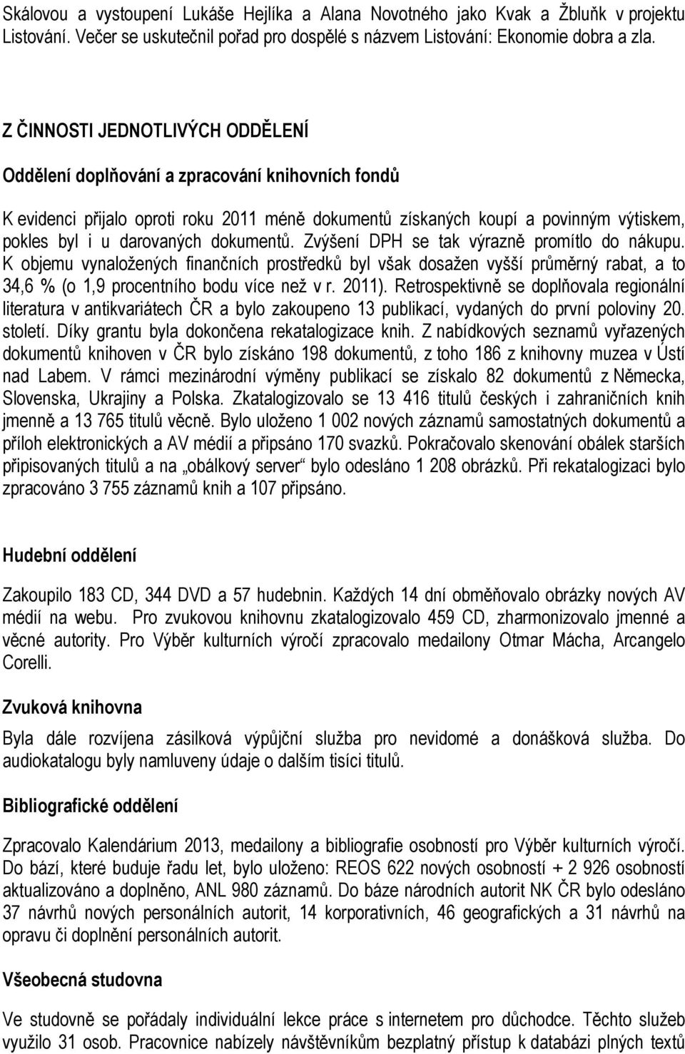 dokumentů. Zvýšení DPH se tak výrazně promítlo do nákupu. K objemu vynaložených finančních prostředků byl však dosažen vyšší průměrný rabat, a to 34,6 % (o 1,9 procentního bodu více než v r. 2011).