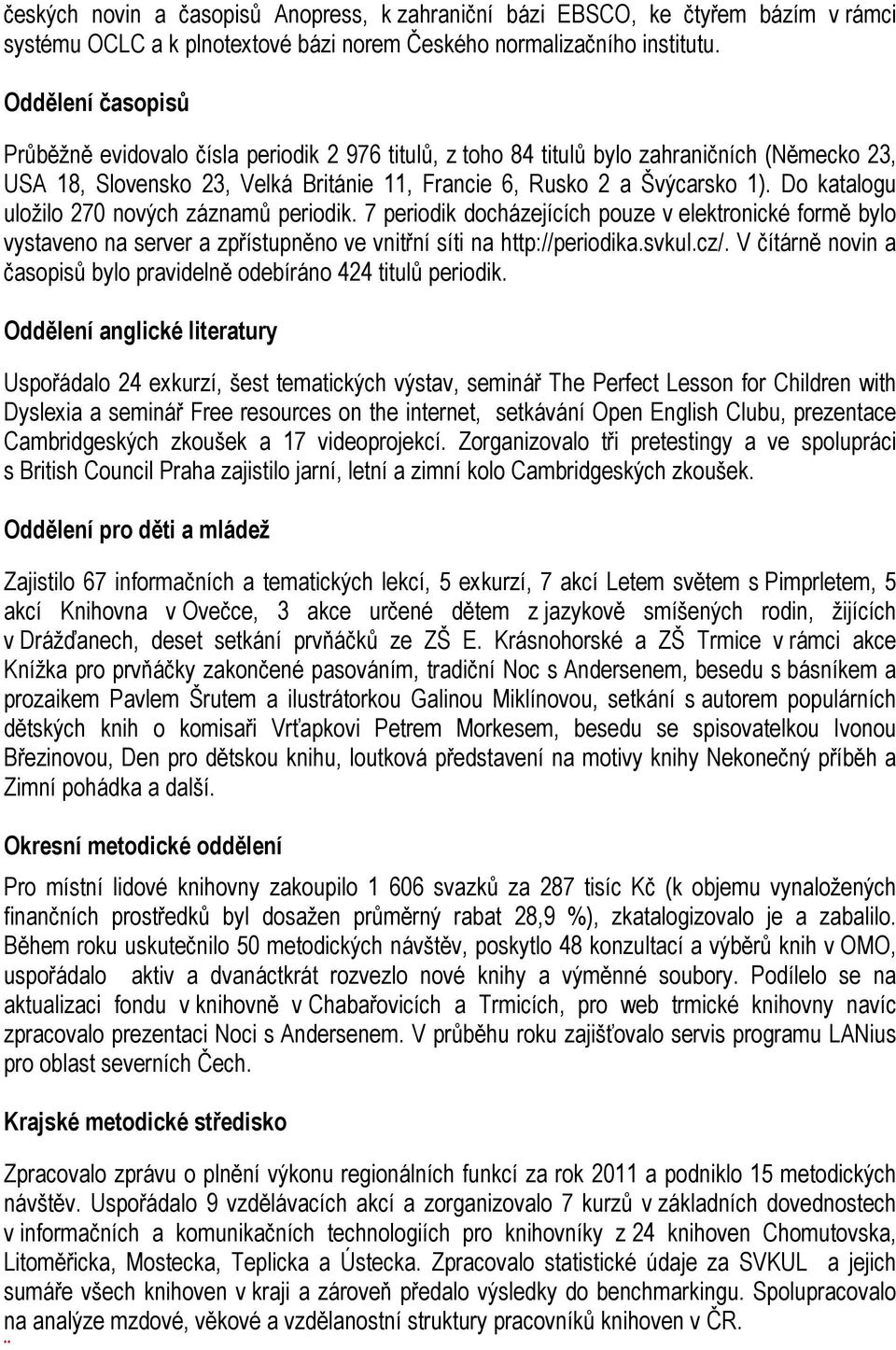 Do katalogu uložilo 270 nových záznamů periodik. 7 periodik docházejících pouze v elektronické formě bylo vystaveno na server a zpřístupněno ve vnitřní síti na http://periodika.svkul.cz/.