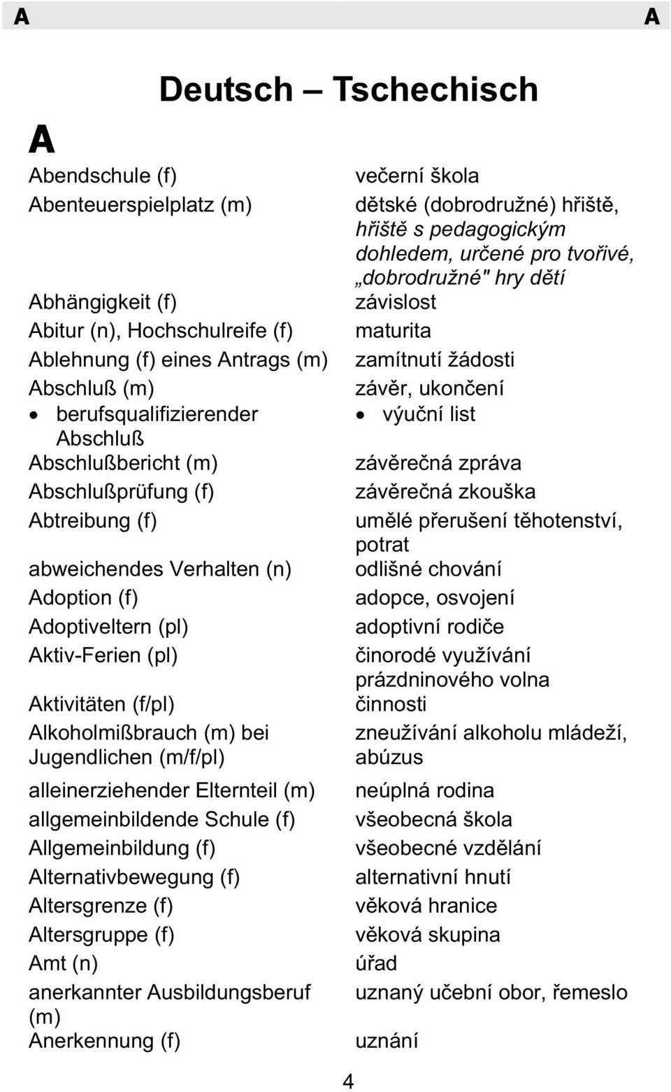 alleinerziehender Elternteil (m) allgemeinbildende Schule (f) Allgemeinbildung (f) Alternativbewegung (f) Altersgrenze (f) Altersgruppe (f) Amt (n) anerkannter Ausbildungsberuf (m) Anerkennung (f) ve