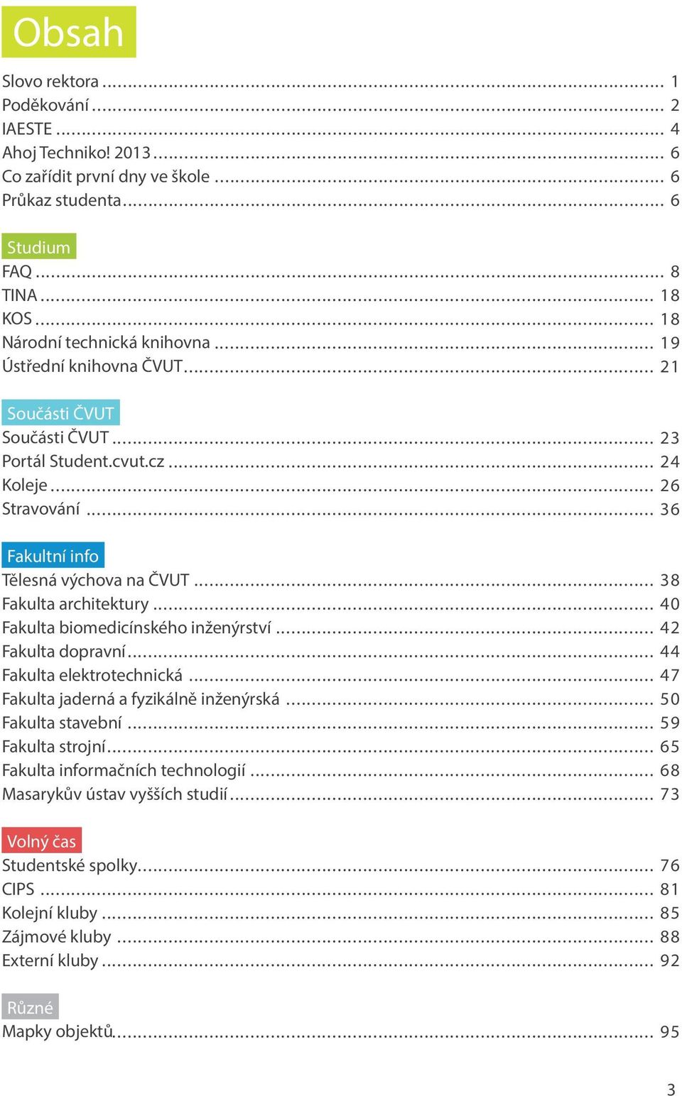 .. 40 Fakulta biomedicínského inženýrství... 42 Fakulta dopravní... 44 Fakulta elektrotechnická... 47 Fakulta jaderná a fyzikálně inženýrská... 50 Fakulta stavební... 59 Fakulta strojní.