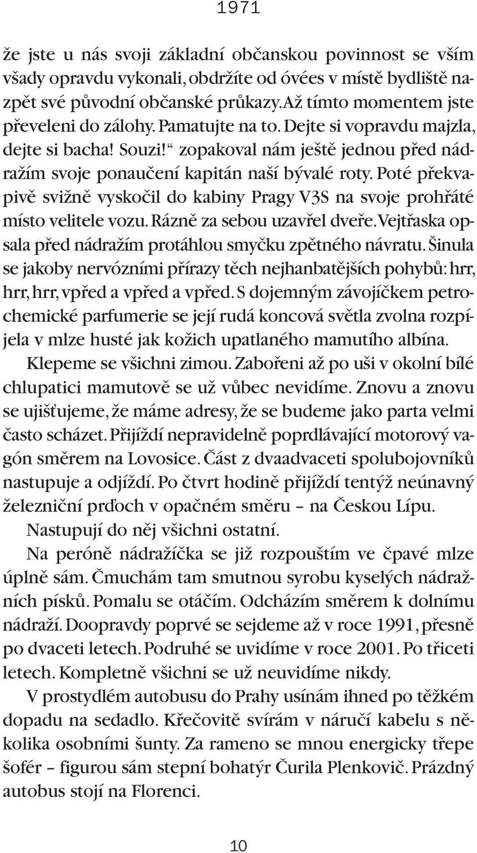 Poté pfiekvapivû sviïnû vyskoãil do kabiny Pragy V3S na svoje prohfiáté místo velitele vozu. Ráznû za sebou uzavfiel dvefie. Vejtfiaska opsala pfied nádraïím protáhlou smyãku zpûtného návratu.