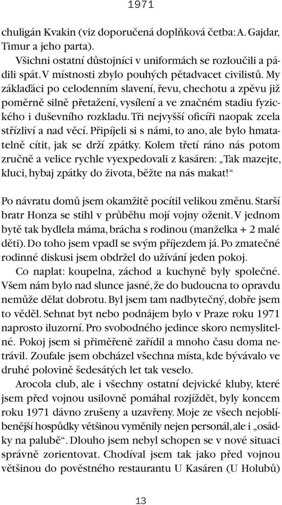 Tfii nejvy í oficífii naopak zcela stfiízliví a nad vûcí. Pfiipíjeli si s námi, to ano, ale bylo hmatatelnû cítit, jak se drïí zpátky.