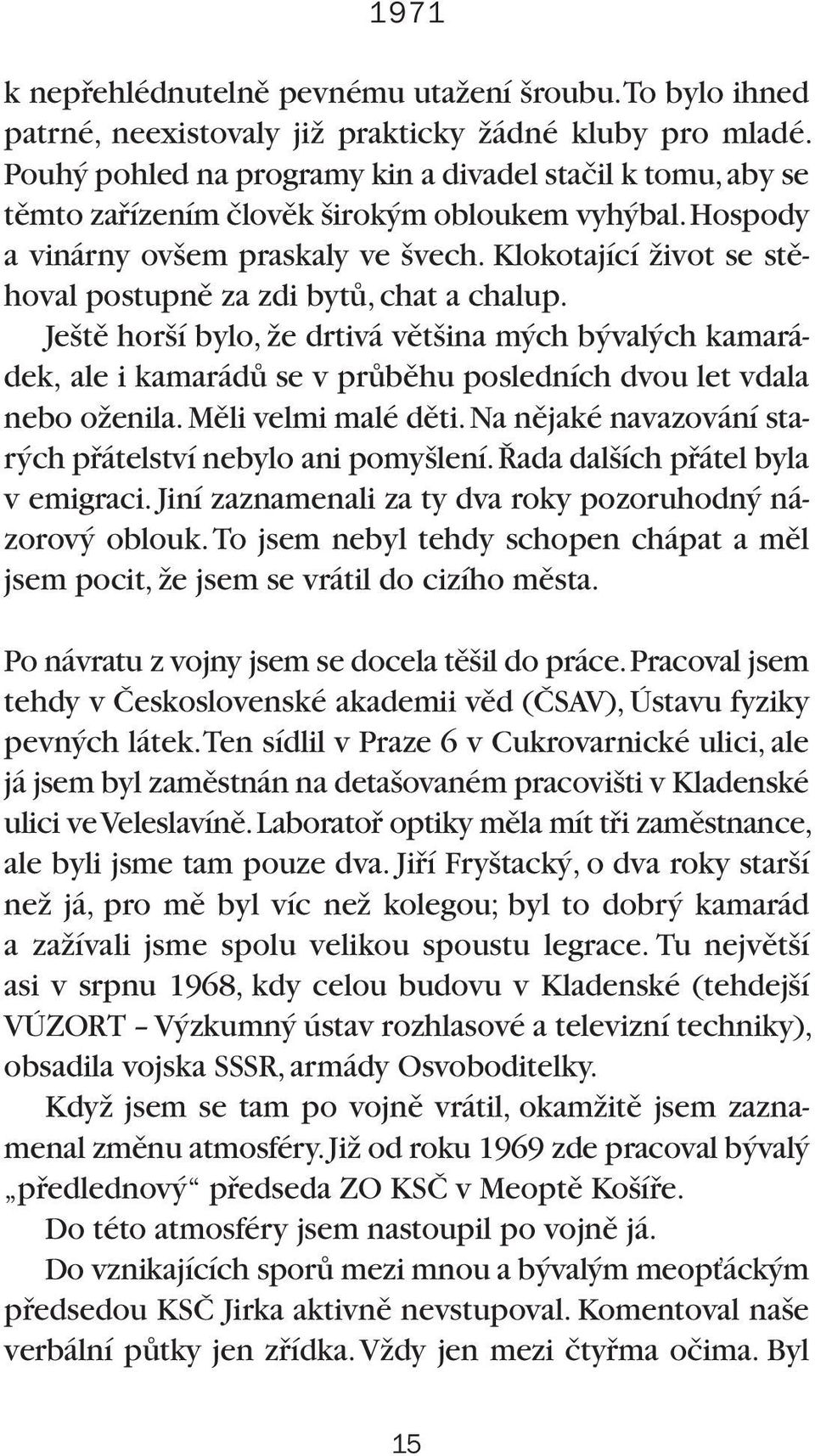 Klokotající Ïivot se stûhoval postupnû za zdi bytû, chat a chalup. Je tû hor í bylo, Ïe drtivá vût ina m ch b val ch kamarádek, ale i kamarádû se v prûbûhu posledních dvou let vdala nebo oïenila.