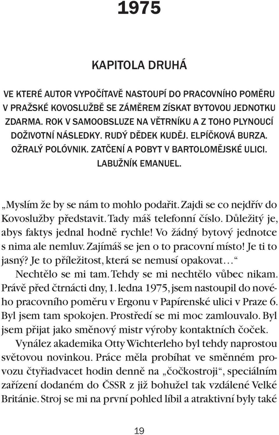 Myslím Ïe by se nám to mohlo podafiit. Zajdi se co nejdfiív do KovosluÏby pfiedstavit. Tady má telefonní ãíslo. DÛleÏit je, abys faktys jednal hodnû rychle! Vo Ïádn bytov jednotce s nima ale nemluv.