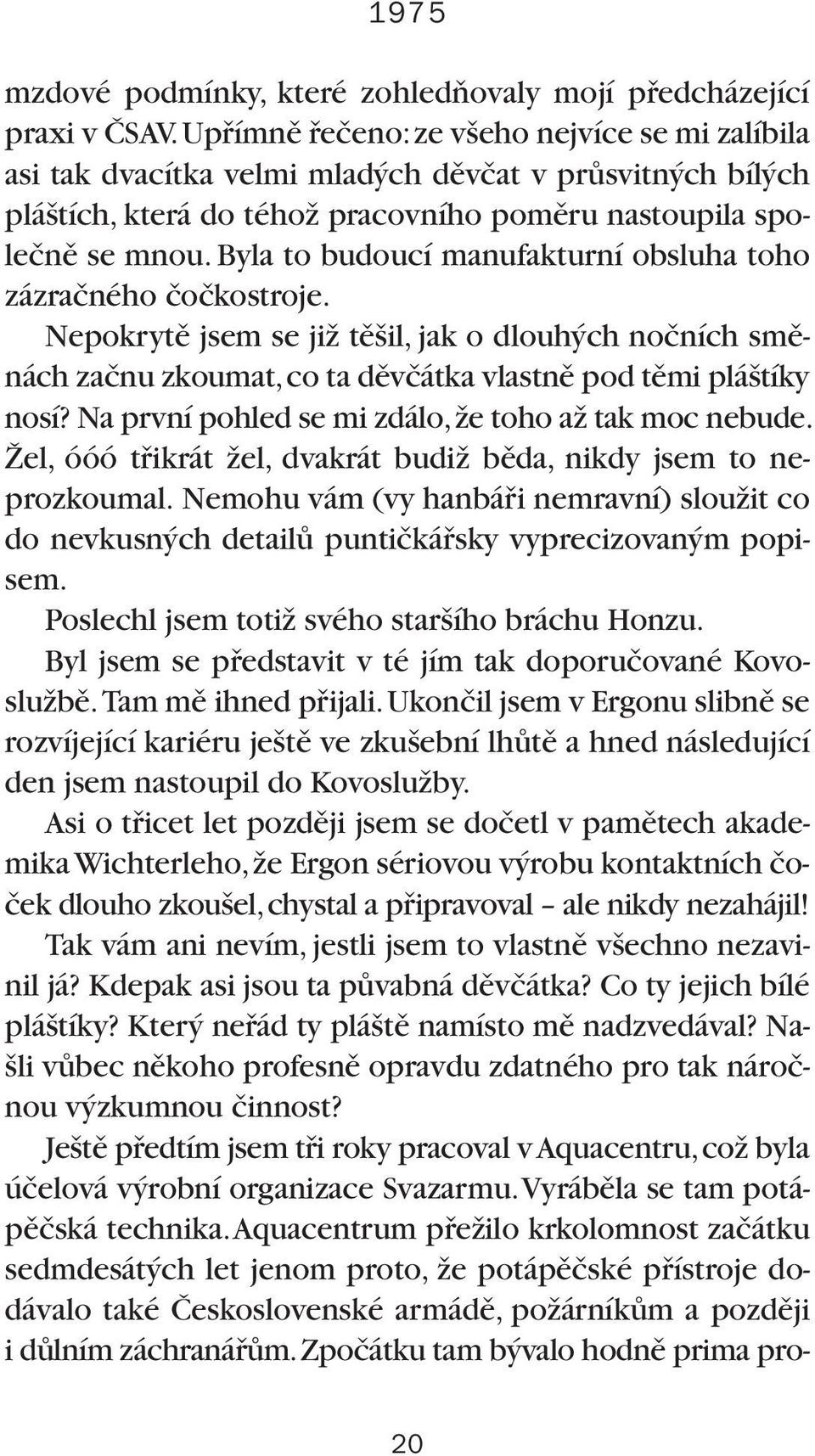 Byla to budoucí manufakturní obsluha toho zázraãného ãoãkostroje. Nepokrytû jsem se jiï tû il, jak o dlouh ch noãních smûnách zaãnu zkoumat, co ta dûvãátka vlastnû pod tûmi plá tíky nosí?