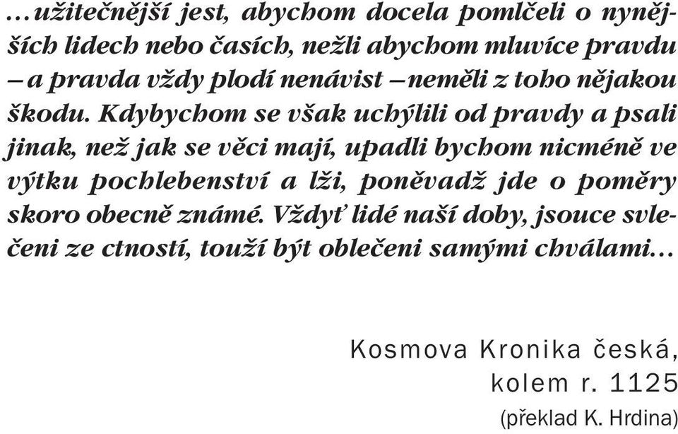 Kdybychom se v ak uch lili od pravdy a psali jinak, neï jak se vûci mají, upadli bychom nicménû ve v tku