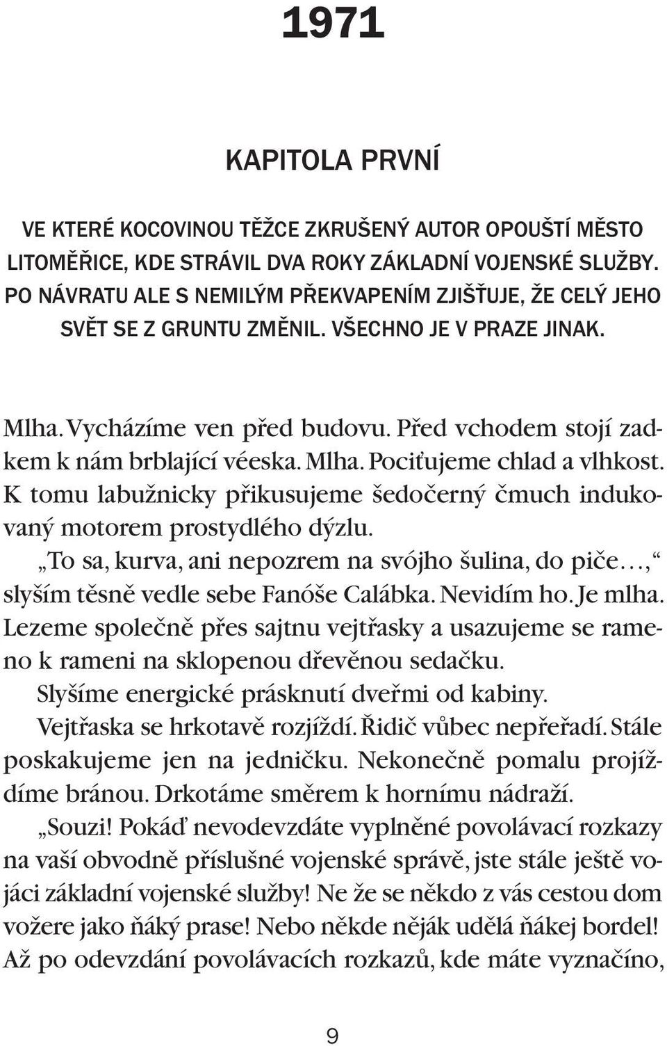 Mlha. PociÈujeme chlad a vlhkost. K tomu labuïnicky pfiikusujeme edoãern ãmuch indukovan motorem prostydlého d zlu.