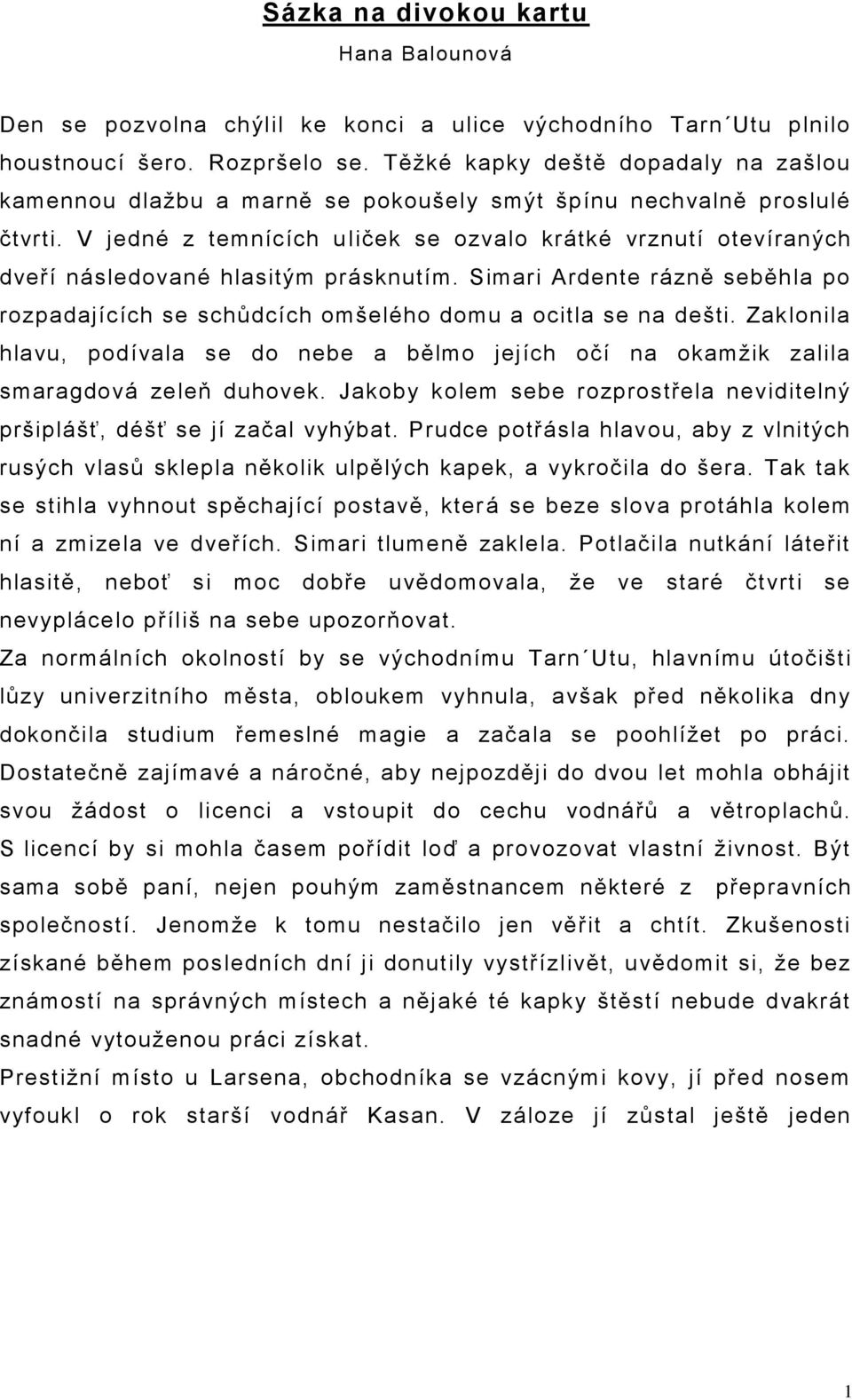 V jedné z temnících uliček se ozvalo krátké vrznutí otevíraných dveří následované hlasitým prásknutím. Simari Ardente rázně seběhla po rozpadajících se schůdcích omšelého domu a ocitla se na dešti.