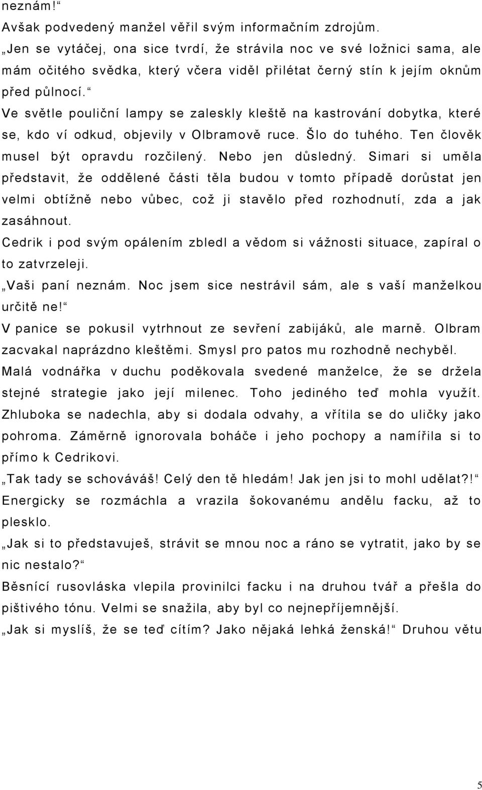 Ve světle pouliční lampy se zaleskly kleště na kastrování dobytka, které se, kdo ví odkud, objevily v Olbramově ruce. Šlo do tuhého. Ten člověk musel být opravdu rozčilený. Nebo jen důsledný.