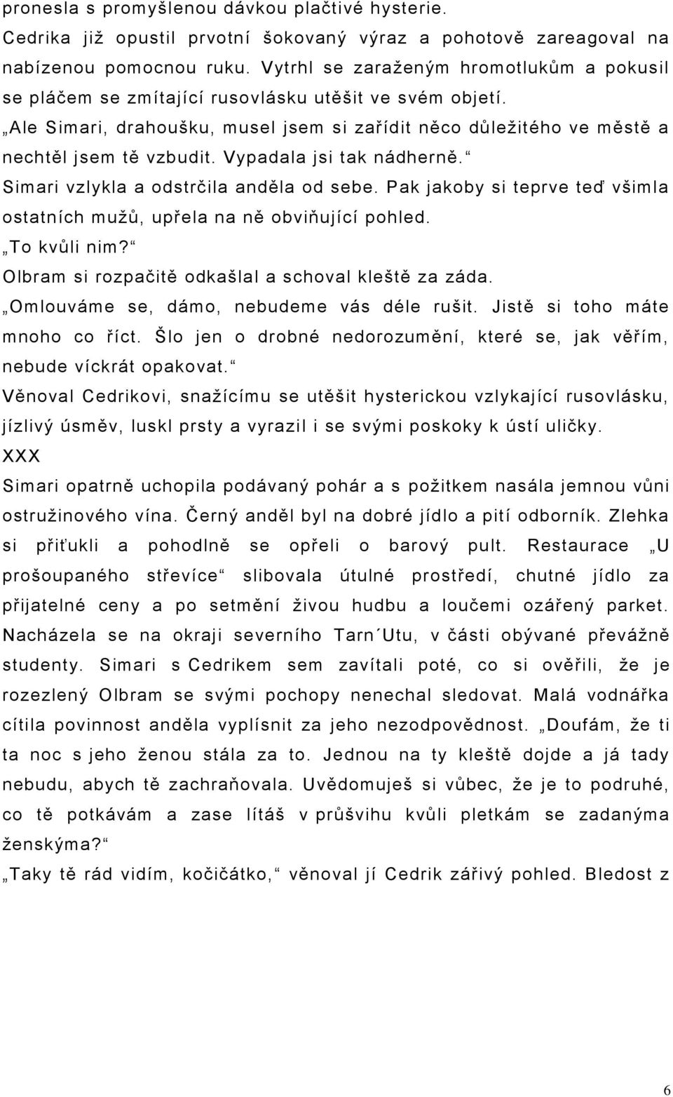 Vypadala jsi tak nádherně. Simari vzlykla a odstrčila anděla od sebe. Pak jakoby si teprve teď všimla ostatních muţů, upřela na ně obviňující pohled. To kvůli nim?