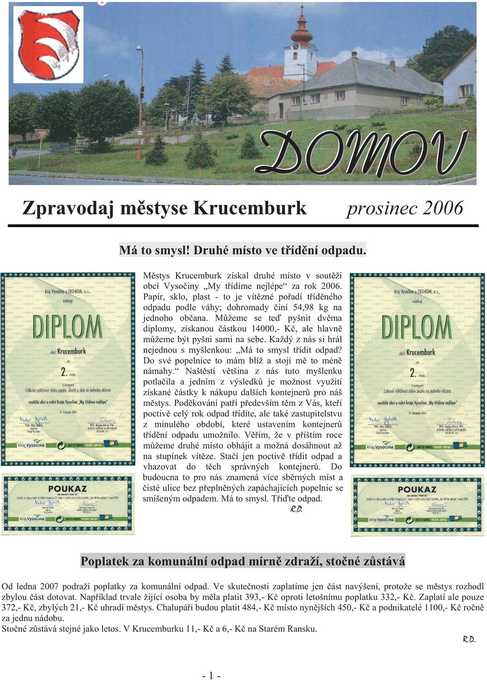 M žeme se te pyšnit dv ma diplomy, získanou ástkou 14000,- K, ale hlavn m žeme být pyšni sami na sebe. Každý z nás si hrál nejednou s myšlenkou: Má to smysl t ídit odpad?