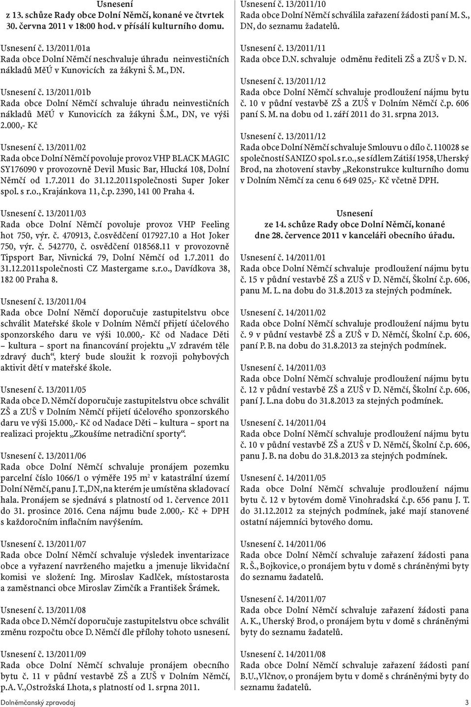 13/2011/01b Rada obce Dolní Němčí schvaluje úhradu neinvestičních nákladů MěÚ v Kunovicích za žákyni Š.M., DN, ve výši 2.000,- Kč Usnesení č.