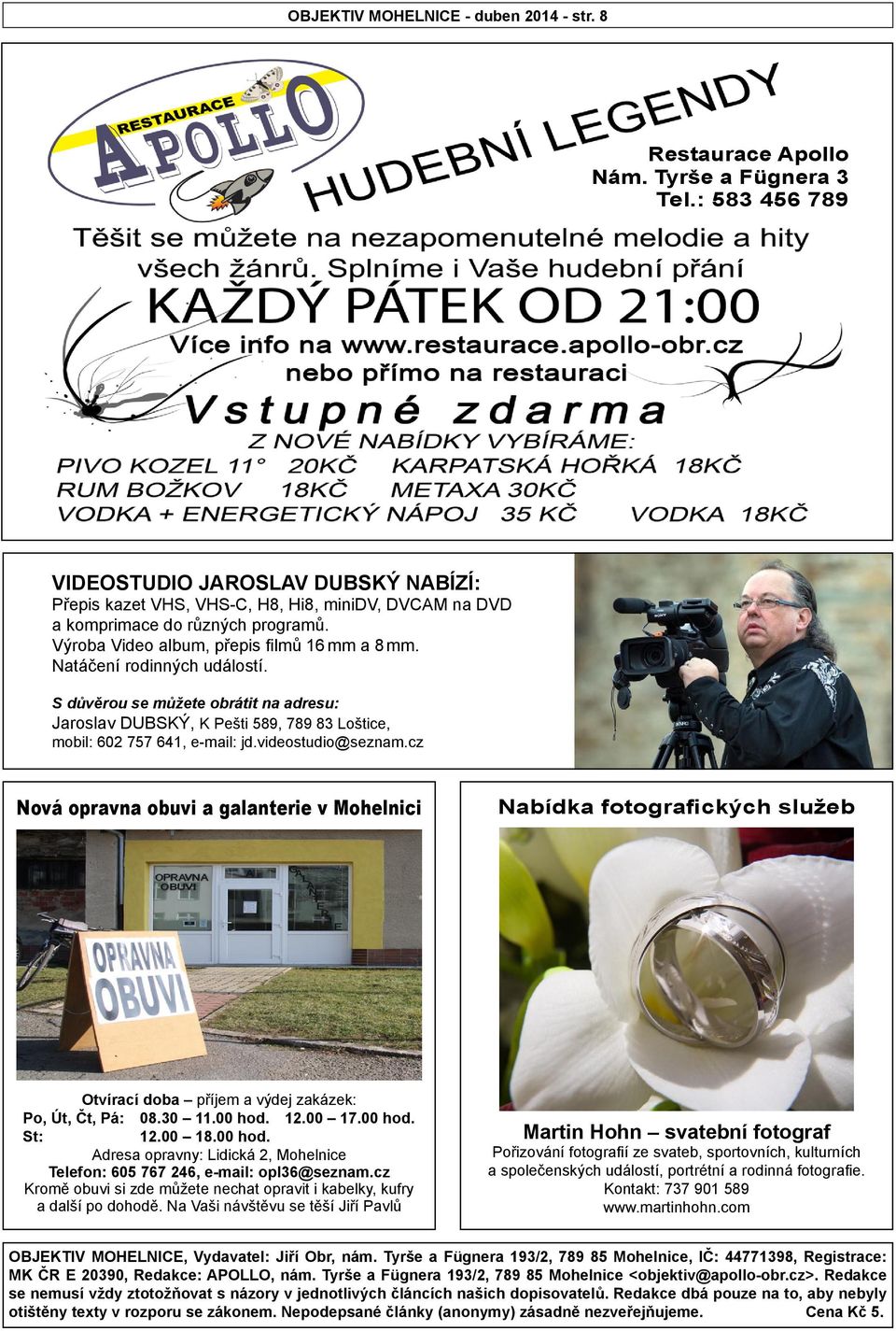 Natáčení rodinných událostí. S důvěrou se můžete obrátit na adresu: Jaroslav Dubský, K Pešti 589, 789 83 Loštice, mobil: 602 757 641, e-mail: jd.videostudio@seznam.