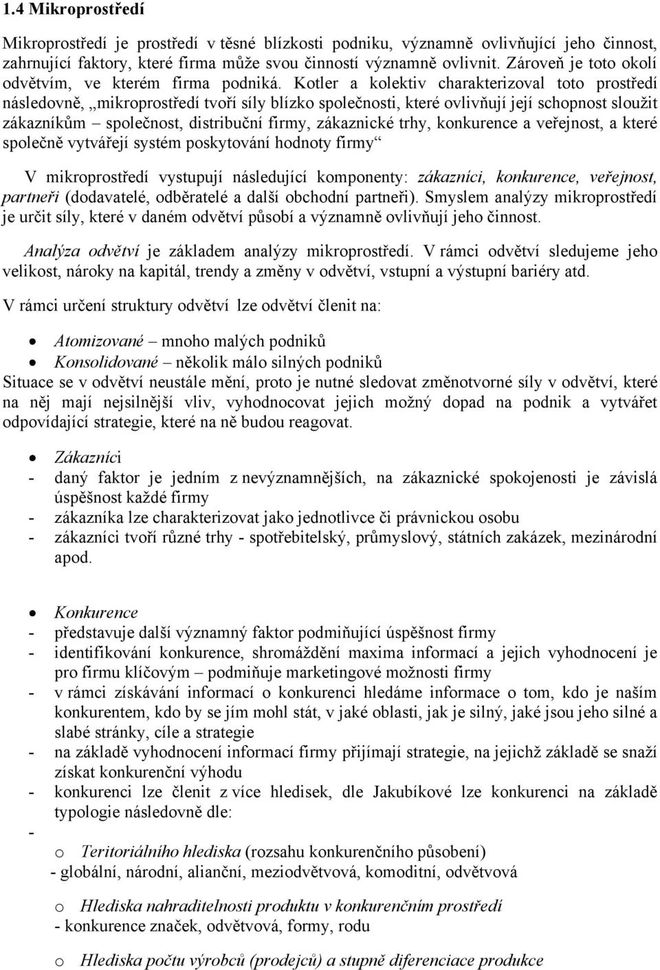 Kotler a kolektiv charakterizoval toto prostředí následovně, mikroprostředí tvoří síly blízko společnosti, které ovlivňují její schopnost sloužit zákazníkům společnost, distribuční firmy, zákaznické