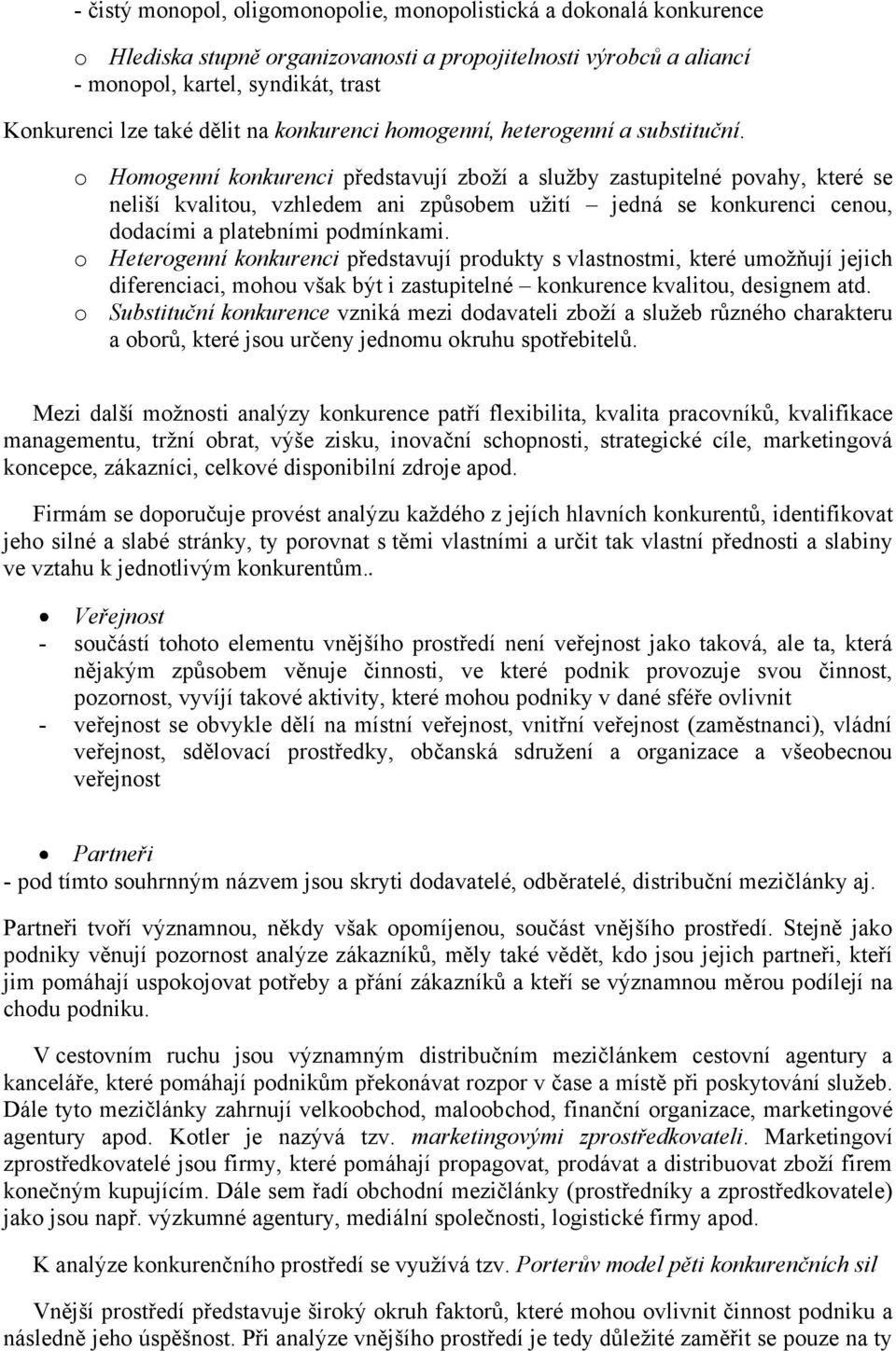 o Homogenní konkurenci představují zboží a služby zastupitelné povahy, které se neliší kvalitou, vzhledem ani způsobem užití jedná se konkurenci cenou, dodacími a platebními podmínkami.