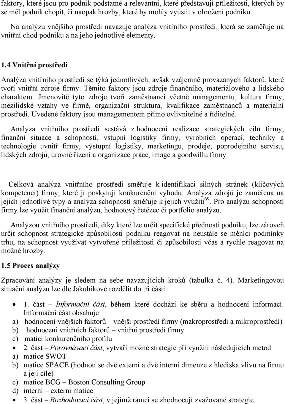 4 Vnitřní prostředí Analýza vnitřního prostředí se týká jednotlivých, avšak vzájemně provázaných faktorů, které tvoří vnitřní zdroje firmy.