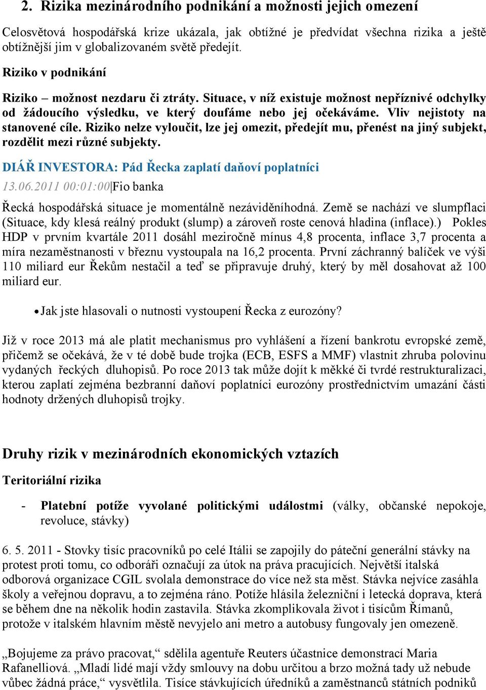 Riziko nelze vyloučit, lze jej omezit, předejít mu, přenést na jiný subjekt, rozdělit mezi různé subjekty. DIÁŘ INVESTORA: Pád Řecka zaplatí daňoví poplatníci 13.06.