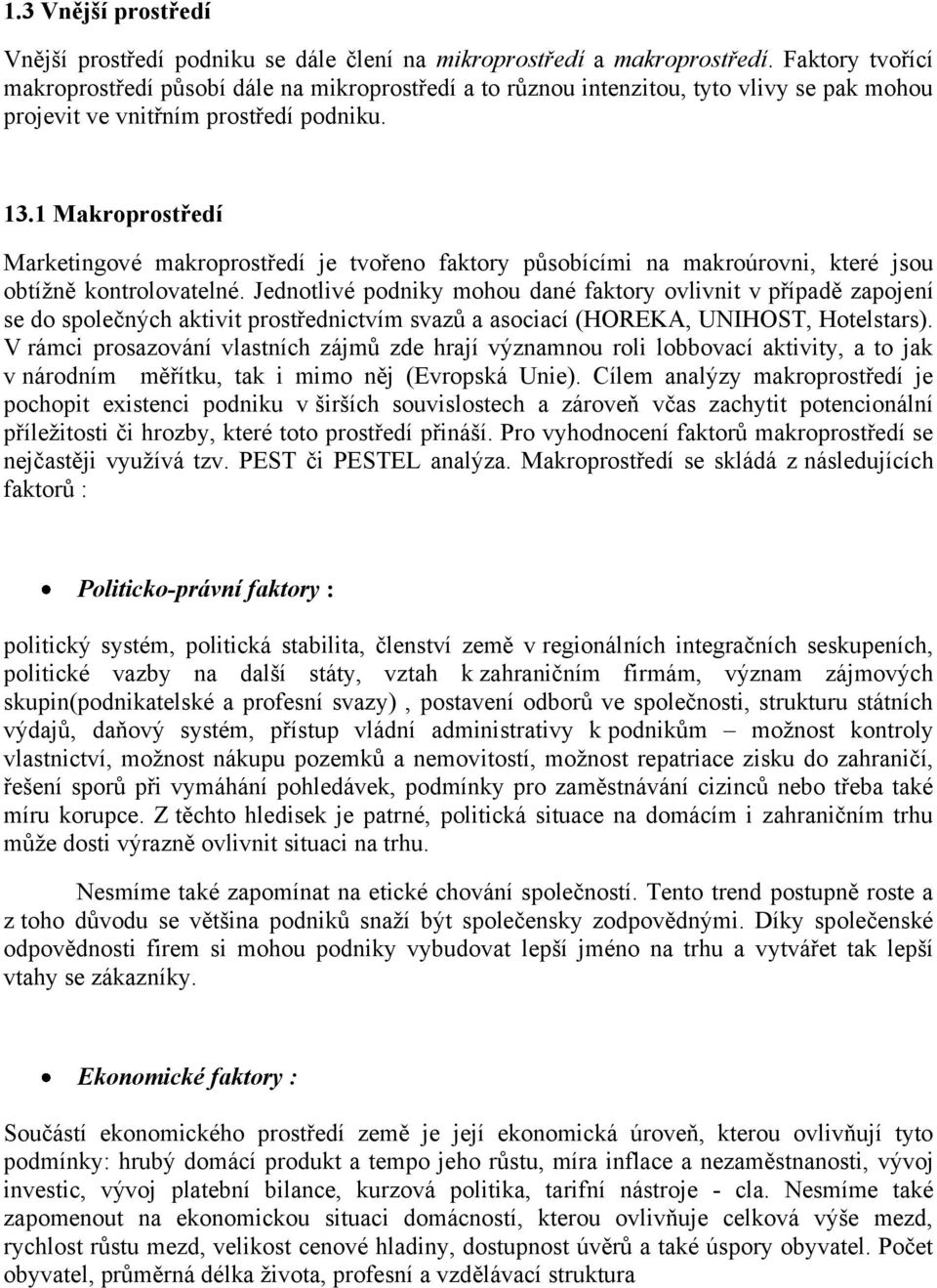 1 Makroprostředí Marketingové makroprostředí je tvořeno faktory působícími na makroúrovni, které jsou obtížně kontrolovatelné.