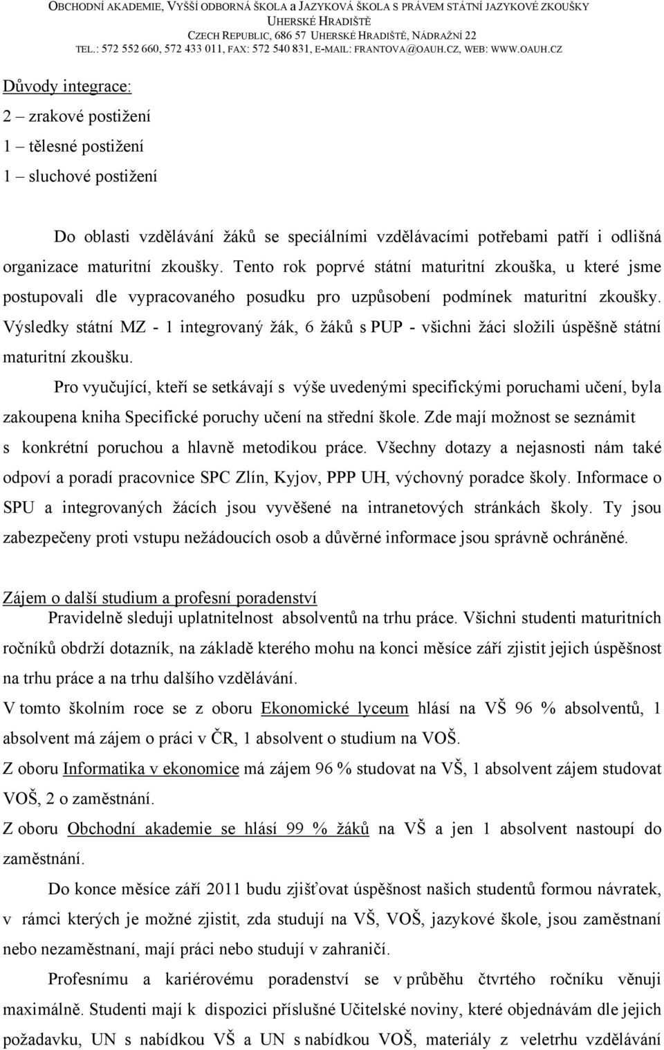 Výsledky státní MZ - 1 integrovaný žák, 6 žáků s PUP - všichni žáci složili úspěšně státní maturitní zkoušku.