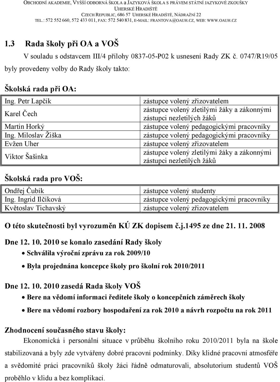 Miloslav Žiška Evžen Uher Viktor Šašinka Školská rada pro VOŠ: Ondřej Čubík Ing.