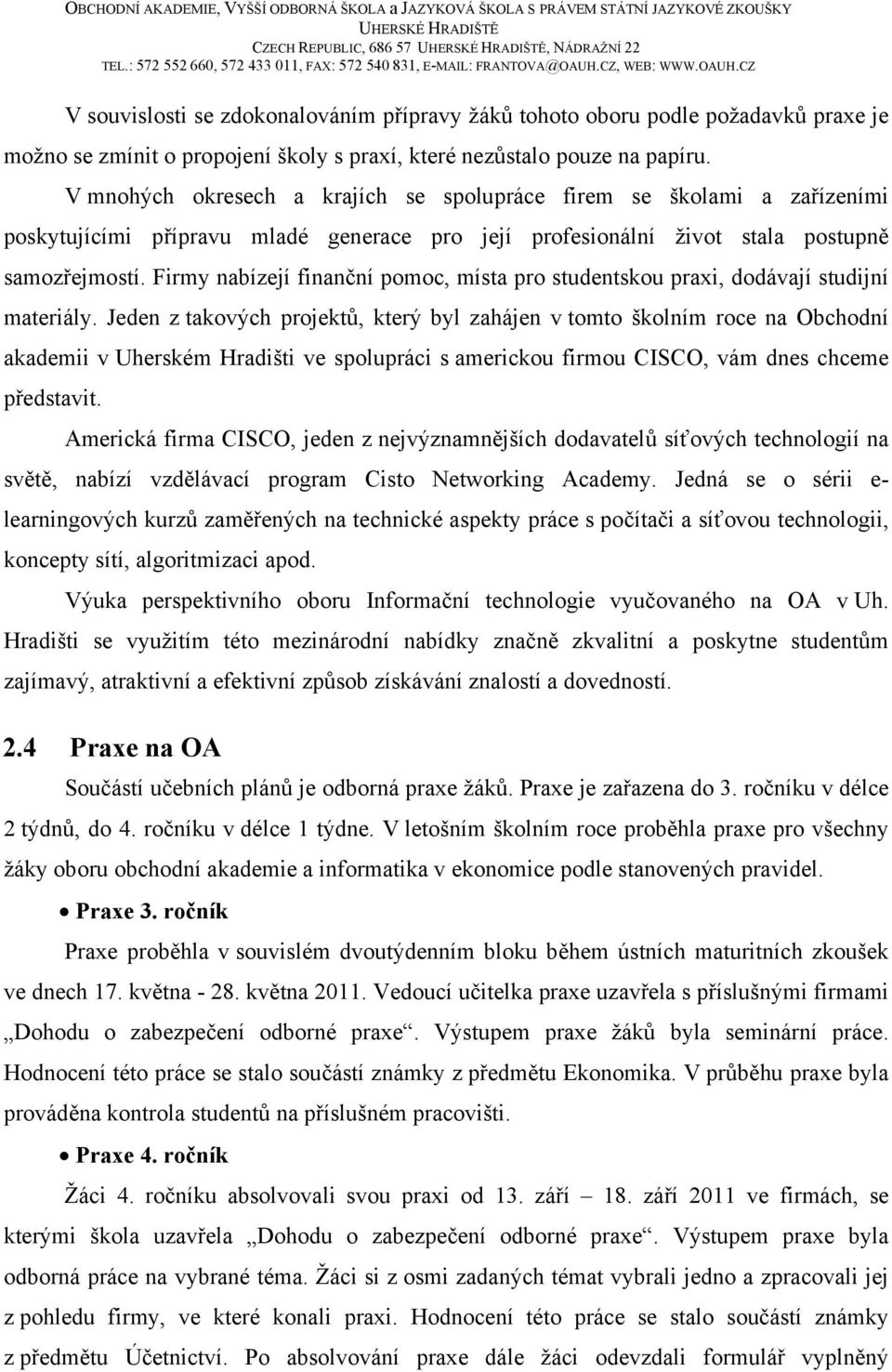 Firmy nabízejí finanční pomoc, místa pro studentskou praxi, dodávají studijní materiály.