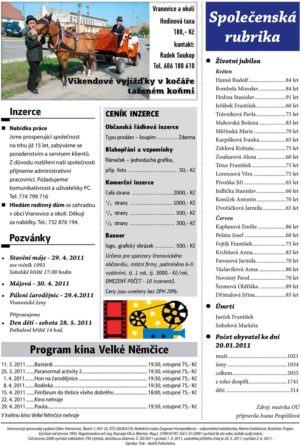 2011 zve ročník 1993 Sokolské hřiště 17:00 hodin Májová - 30. 4. 2011 Pálení čarodějnic - 29.4.2011 Vranovické ženy Připravujeme Den dětí - sobota 28. 5. 2011 Fotbalové hřiště 14 hod.