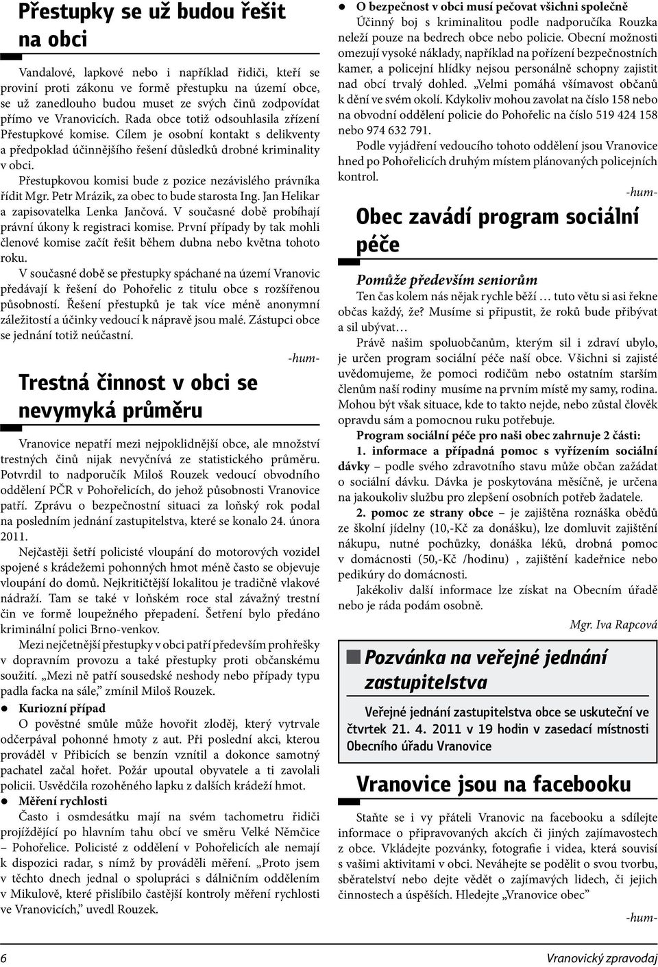 Přestupkovou komisi bude z pozice nezávislého právníka řídit Mgr. Petr Mrázik, za obec to bude starosta Ing. Jan Helikar a zapisovatelka Lenka Jančová.