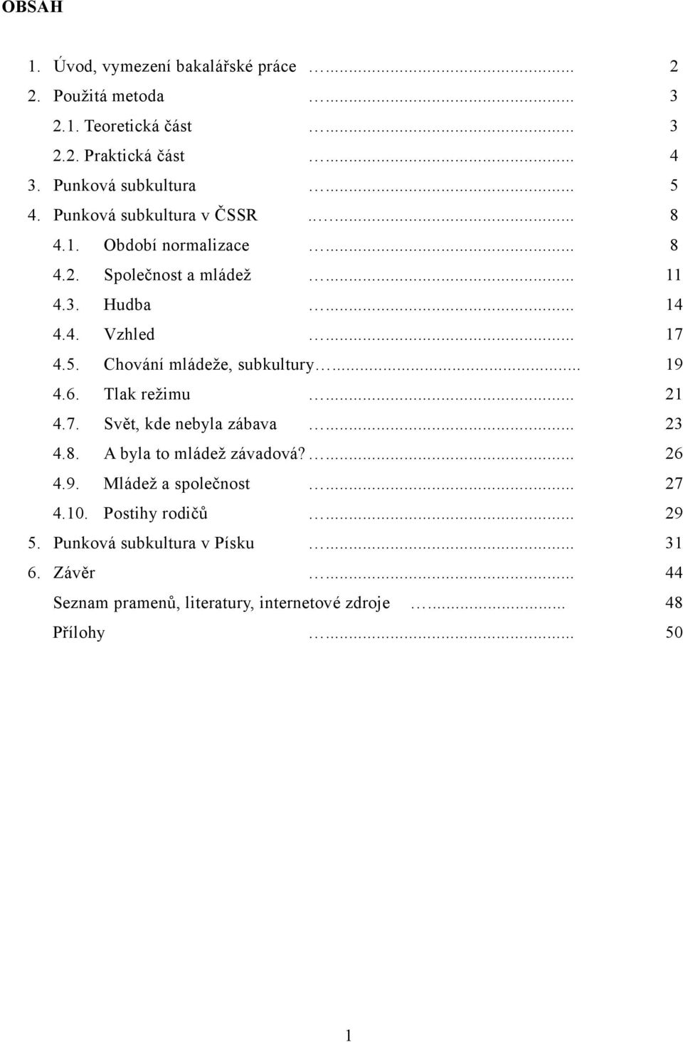 Chování mládeže, subkultury... 19 4.6. Tlak režimu... 21 4.7. Svět, kde nebyla zábava... 23 4.8. A byla to mládež závadová?... 26 4.9. Mládež a společnost.