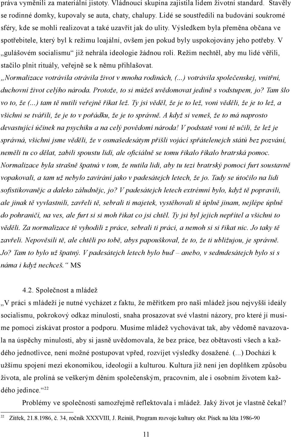 Výsledkem byla přeměna občana ve spotřebitele, který byl k režimu loajální, ovšem jen pokud byly uspokojovány jeho potřeby. V gulášovém socialismu již nehrála ideologie žádnou roli.