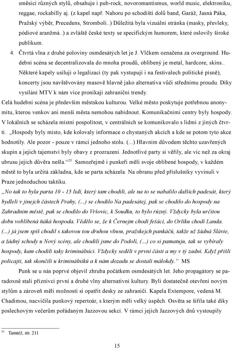 .) a zvláště české texty se specifickým humorem, které oslovily široké publikum. 4. Čtvrtá vlna z druhé poloviny osmdesátých let je J. Vlčkem označena za overground.