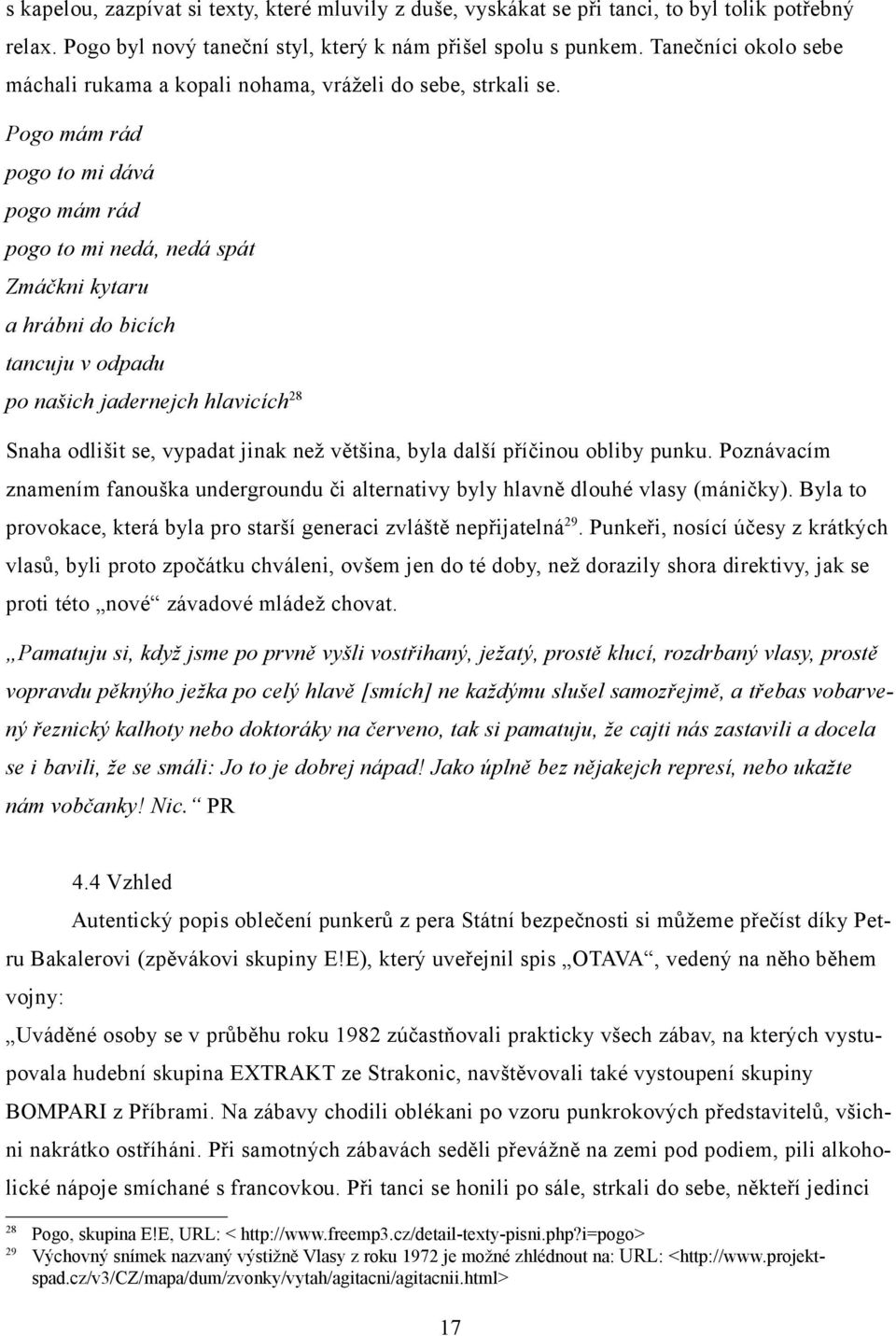 Pogo mám rád pogo to mi dává pogo mám rád pogo to mi nedá, nedá spát Zmáčkni kytaru a hrábni do bicích tancuju v odpadu po našich jadernejch hlavicích28 Snaha odlišit se, vypadat jinak než většina,