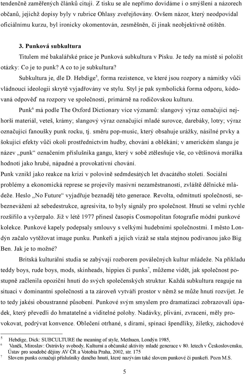 Je tedy na místě si položit otázky: Co je to punk? A co to je subkultura? Subkultura je, dle D.