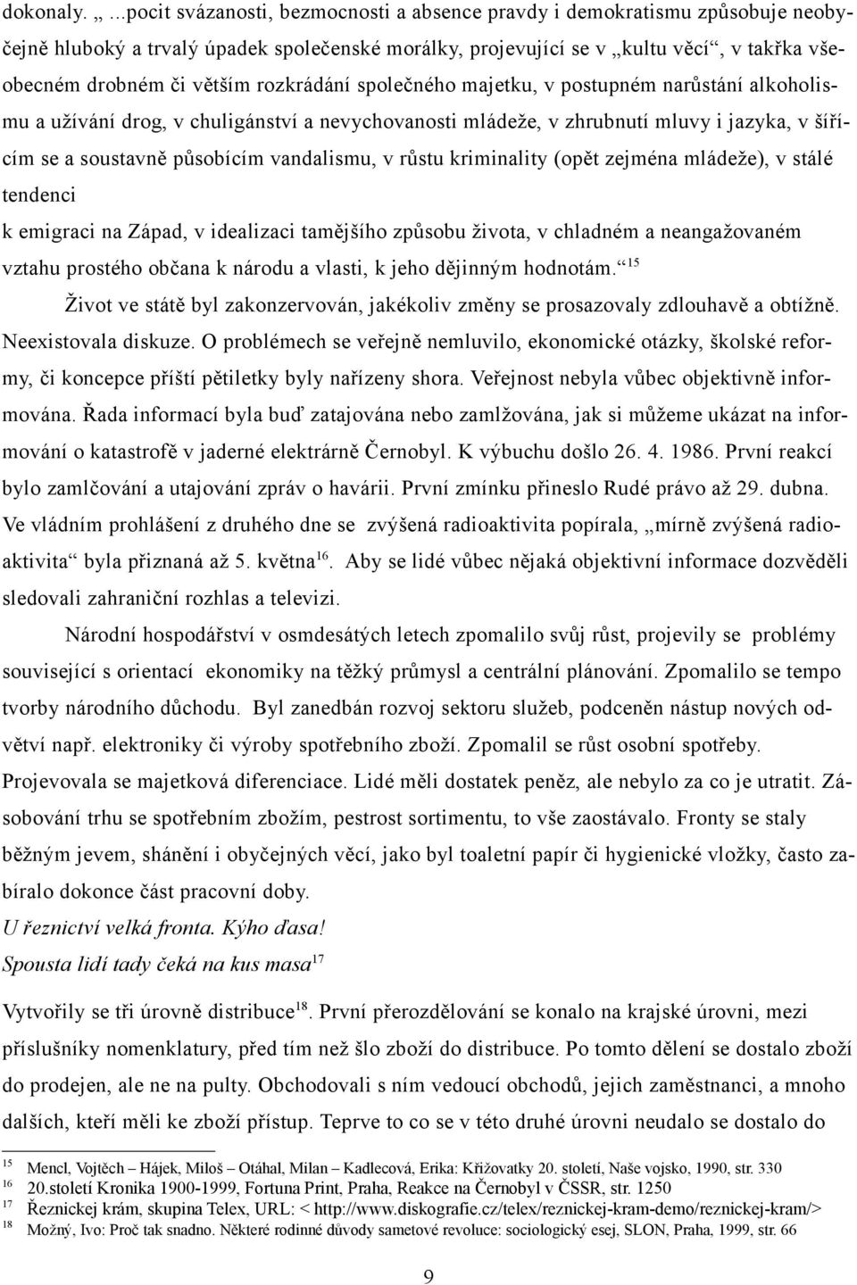 rozkrádání společného majetku, v postupném narůstání alkoholismu a užívání drog, v chuligánství a nevychovanosti mládeže, v zhrubnutí mluvy i jazyka, v šířícím se a soustavně působícím vandalismu, v